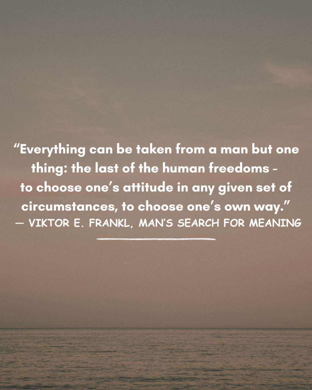 The last of the human freedoms: to choose one’s attitude in any given set of&nbsp;circumstances